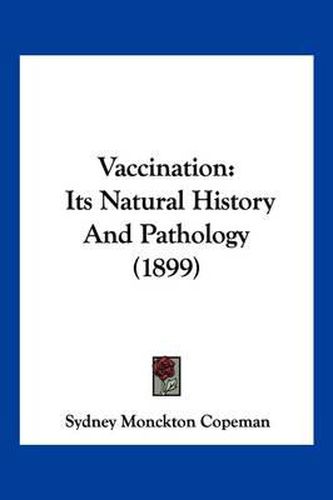 Cover image for Vaccination: Its Natural History and Pathology (1899)