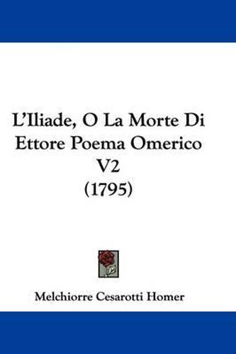 Cover image for L'Iliade, O La Morte Di Ettore Poema Omerico V2 (1795)