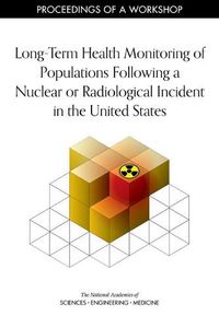 Cover image for Long-Term Health Monitoring of Populations Following a Nuclear or Radiological Incident in the United States: Proceedings of a Workshop