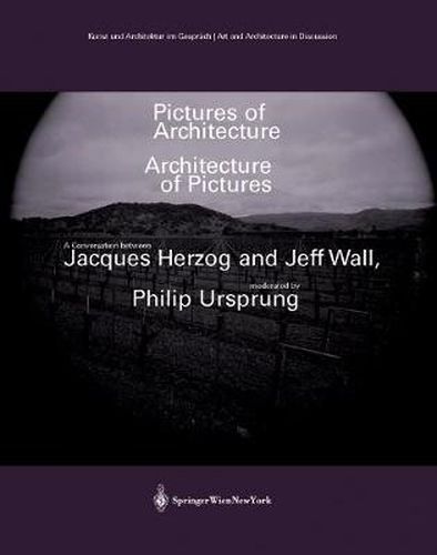 Cover image for Pictures of Architecture - Architecture of Pictures: A Conversation between Jacques Herzog and Jeff Wall, moderated by Philip Ursprung