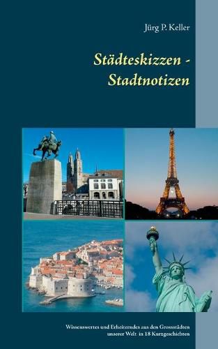 Cover image for Stadteskizzen - Stadtnotizen: Wissenswertes und Erheiterndes aus den Grossstadten dieser Welt in18 Kurzgeschichten