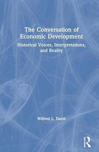 Cover image for The Conversation of Economic Development: Historical Voices, Interpretations, and Reality: Historical Voices, Interpretations and Reality