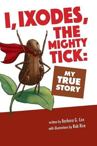 Cover image for I, Ixodes, The Mighty Tick: My True Story