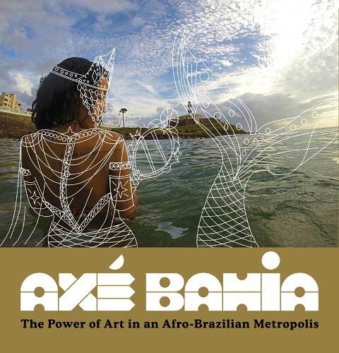 Cover image for Axe Bahia: The Power of Art in an Afro-Brazilian Metropolis