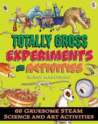 Cover image for Totally Gross Experiments and Activities: 66 Gruesome Steam Science and Art Activities
