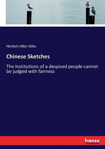 Chinese Sketches: The Institutions of a despised people cannot be judged with fairness