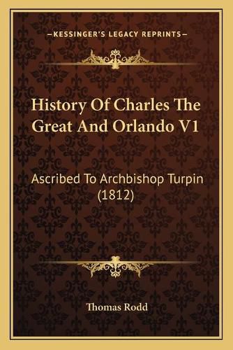 History of Charles the Great and Orlando V1: Ascribed to Archbishop Turpin (1812)