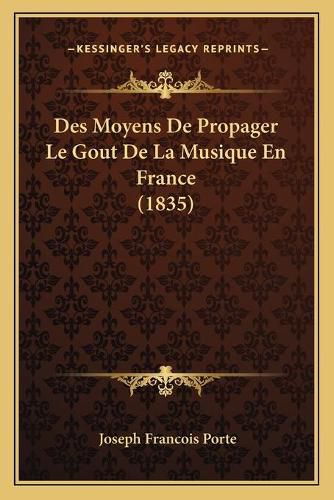 Des Moyens de Propager Le Gout de La Musique En France (1835)