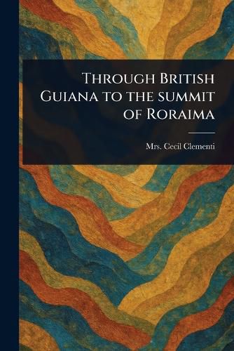 Cover image for Through British Guiana to the Summit of Roraima