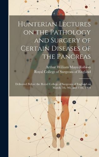 Cover image for Hunterian Lectures on the Pathology and Surgery of Certain Diseases of the Pancreas
