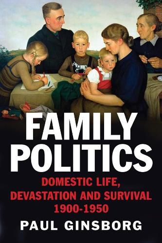 Cover image for Family Politics: Domestic Life, Devastation and Survival, 1900-1950