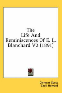 Cover image for The Life and Reminiscences of E. L. Blanchard V2 (1891)