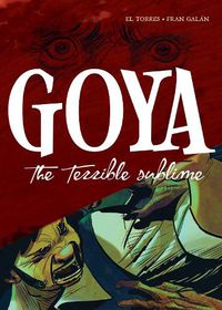 Cover image for Goya: The Terrible Sublime: A Graphic Novel