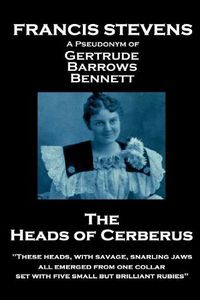 Cover image for Francis Stevens - The Heads of Cerberus: These heads, with savage, snarling jaws, all emerged from one collar, set with five small but brilliant rubies