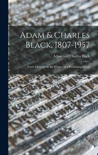 Cover image for Adam & Charles Black, 1807-1957: Some Chapters in the History of a Publishing House