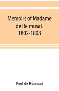 Cover image for Memoirs of Madame de Re&#769;musat. 1802-1808