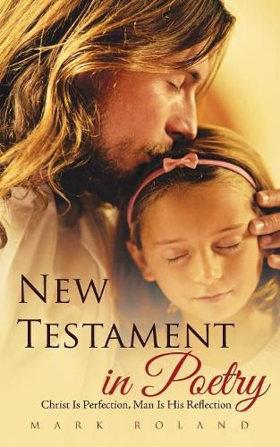 Cover image for New Testament in Poetry: Christ Is Perfection, Man Is His Reflection