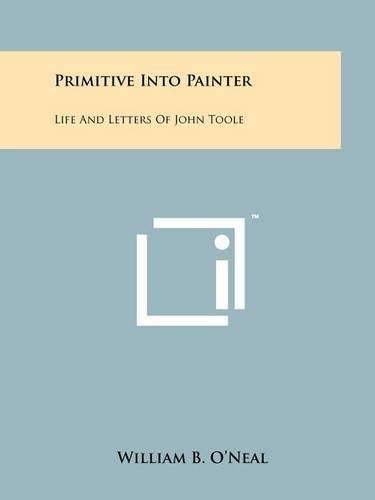 Cover image for Primitive Into Painter: Life and Letters of John Toole