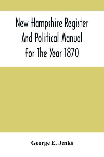 Cover image for New Hampshire Register And Political Manual For The Year 1870; Containing A Business Directory Of The State