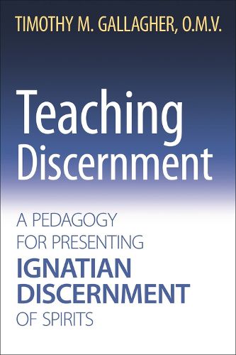 Cover image for Teaching Discernment: A Pedagogy for Presenting Ignatian Discernment of Spirits