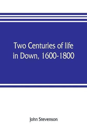 Cover image for Two centuries of life in Down, 1600-1800