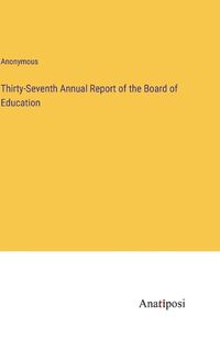 Cover image for Thirty-Seventh Annual Report of the Board of Education