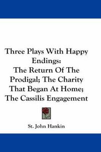 Cover image for Three Plays with Happy Endings: The Return of the Prodigal; The Charity That Began at Home; The Cassilis Engagement