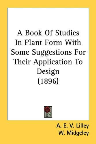 Cover image for A Book of Studies in Plant Form with Some Suggestions for Their Application to Design (1896)