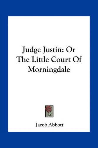 Cover image for Judge Justin: Or the Little Court of Morningdale