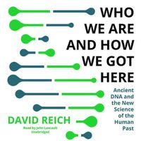 Cover image for Who We Are and How We Got Here Lib/E: Ancient DNA and the New Science of the Human Past