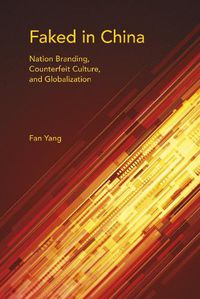 Cover image for Faked in China: Nation Branding, Counterfeit Culture, and Globalization