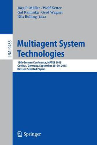 Multiagent System Technologies: 13th German Conference, MATES 2015, Cottbus, Germany, September 28 - 30, 2015, Revised Selected Papers