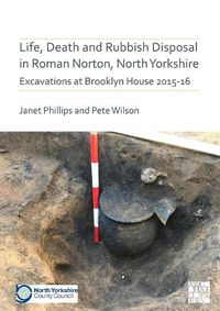 Cover image for Life, Death and Rubbish Disposal in Roman Norton, North Yorkshire: Excavations at Brooklyn House 2015-16