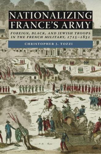 Cover image for Nationalizing France's Army: Foreign, Black, and Jewish Troops in the French Military, 1715-1831