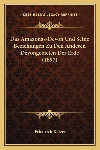 Cover image for Das Amazonas-Devon Und Seine Beziehungen Zu Den Anderen Devongebieten Der Erde (1897)