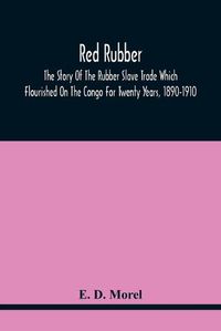 Cover image for Red Rubber: The Story Of The Rubber Slave Trade Which Flourished On The Congo For Twenty Years, 1890-1910