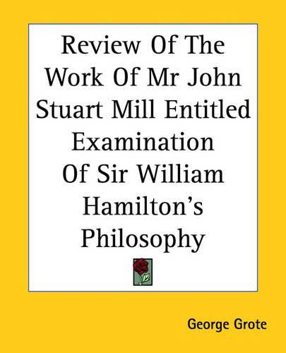 Review Of The Work Of Mr John Stuart Mill Entitled Examination Of Sir William Hamilton's Philosophy