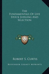 Cover image for The Fundamentals of Live Stock Judging and Selection the Fundamentals of Live Stock Judging and Selection