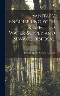 Cover image for Sanitary Engineering With Respect to Water-Supply and Sewage Disposal