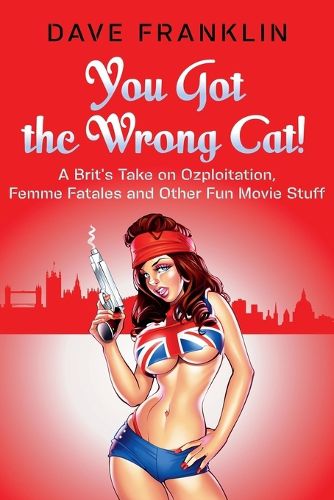 Cover image for You Got the Wrong Cat! A Brit's Take on Ozploitation, Femme Fatales and Other Fun Movie Stuff