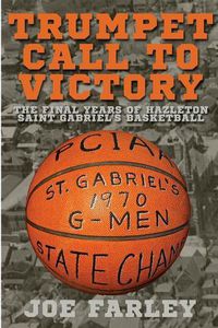 Cover image for Trumpet Call to Victory: The Final Years of Hazelton Saint Gabriel's Basketball