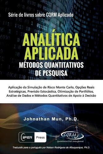 Cover image for ANALITICA APLICADA - Metodos Quantitativos De Pesquisa: Aplicacao Da Simulacao de Risco Monte Carlo, Opcoes Reais Estrategicas, Previsao Estocastica, Otimizacao de Portfolios, Analise de Dados e Metodos Quantitativos de Apoio a Decisao