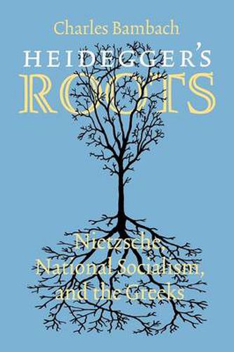 Cover image for Heidegger's Roots: Nietzsche, National Socialism, and the Greeks