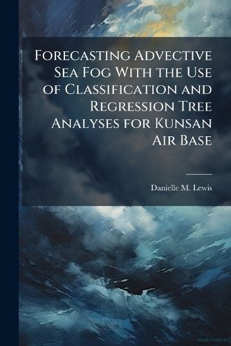 Cover image for Forecasting Advective Sea Fog With the Use of Classification and Regression Tree Analyses for Kunsan Air Base