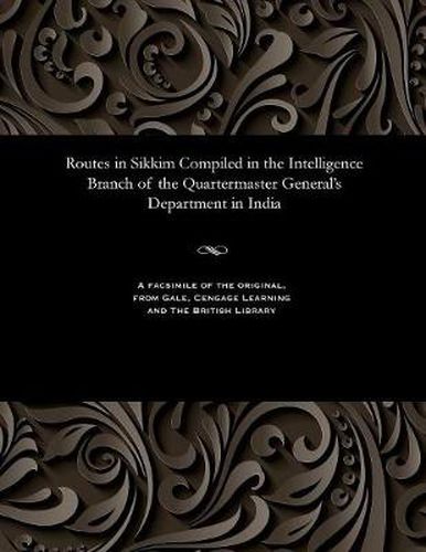 Cover image for Routes in Sikkim Compiled in the Intelligence Branch of the Quartermaster General's Department in India