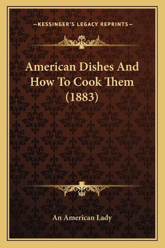 Cover image for American Dishes and How to Cook Them (1883)