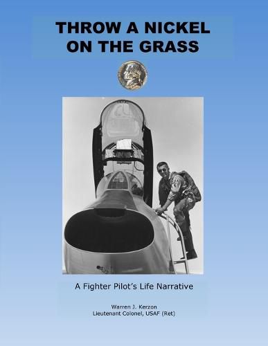 Cover image for Throw a Nickel on the Grass, a Fighter Pilot's Life Narrative