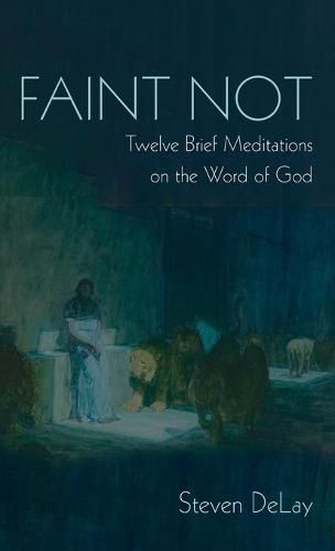 Cover image for Faint Not: Twelve Brief Meditations on the Word of God