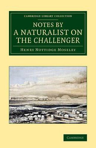 Cover image for Notes by a Naturalist on the Challenger: Being an Account of Various Observations Made during the Voyage of HMS Challenger round the World, in the Years 1872-1876, Under the Commands of Capt. Sir G. S. Nares, and Capt. F. T. Thomson