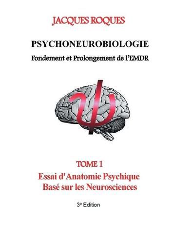 Cover image for Psychoneurobiologie fondement et prolongement de l'EMDR: Tome 1 Essai d'Anatomie Psychique Base sur les Neurosciences